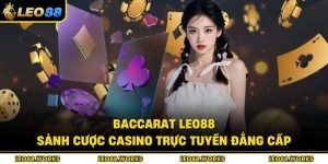 Baccarat Leo88 – Sảnh Cược Casino Trực Tuyến Đẳng Cấp