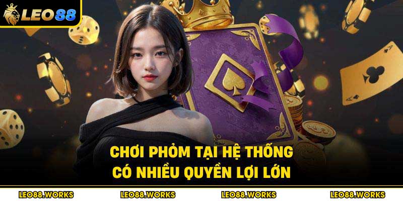 Chơi Phỏm tại hệ thống có nhiều quyền lợi lớn