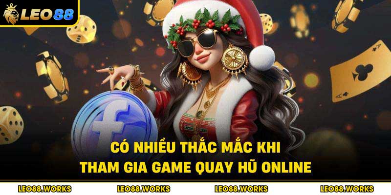 Có nhiều thắc mắc khi tham gia game quay hũ online