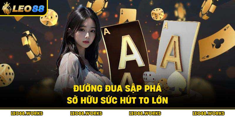 Đường Đua Sập Phá sở hữu sức hút to lớn