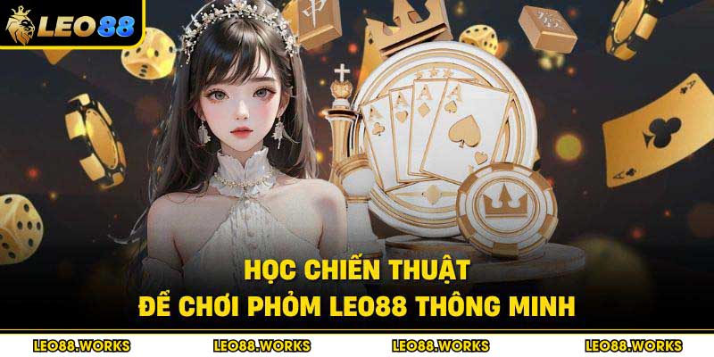 Học chiến thuật để chơi Phỏm Leo88 thông minh