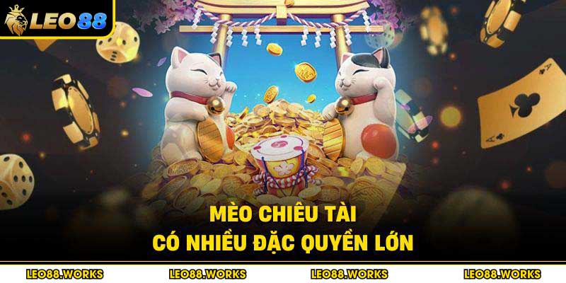 Mèo Chiêu Tài có nhiều đặc quyền lớn
