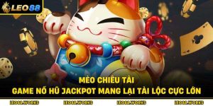 Mèo Chiêu Tài – Game Nổ Hũ Jackpot Mang Lại Tài Lộc Cực Lớn