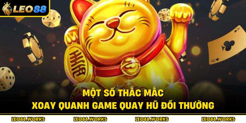 Một số thắc mắc xoay quanh game quay hũ đổi thưởng