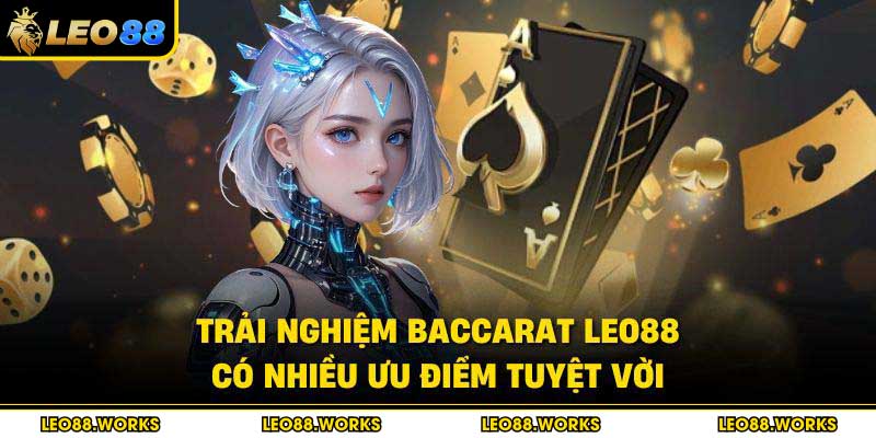 Trải nghiệm Baccarat Leo88 có nhiều ưu điểm tuyệt vời